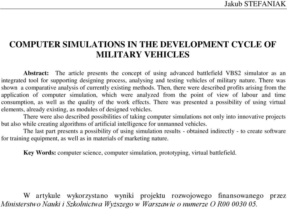 Then, there were described profits arising from the application of computer simulation, which were analyzed from the point of view of labour and time consumption, as well as the quality of the work