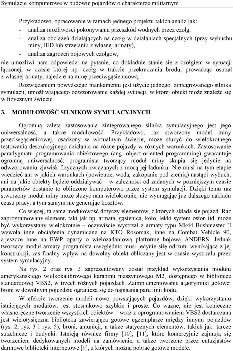 pytanie, co dokładnie stanie się z czołgiem w sytuacji łączonej, w czasie której np. czołg w trakcie przekraczania brodu, prowadząc ostrzał z własnej armaty, najedzie na minę przeciwgąsienicową.