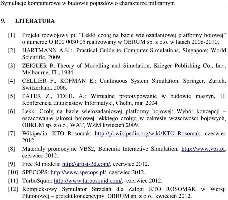 :, Practical Guide to Computer Simulations, Singapore: World Scientific, 2009. [3] ZEIGLER B.:Theory of Modelling and Simulation, Krieger Publishing Co., Inc., Melbourne, FL, 1984. [4] CELLIER F.