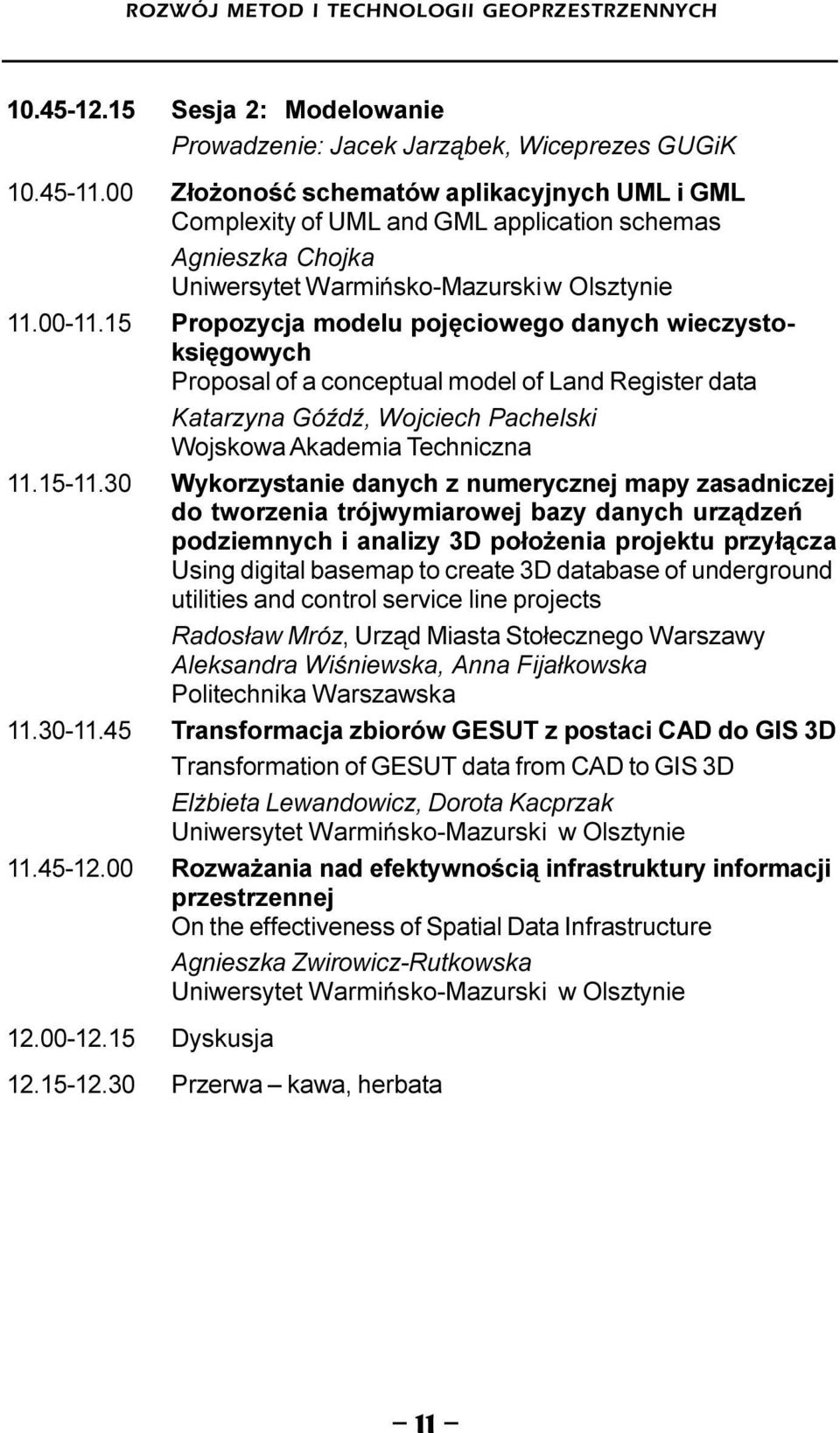 15 Propozycja modelu pojêciowego danych wieczystoksiêgowych Proposal of a conceptual model of Land Register data Katarzyna GóŸdŸ, Wojciech Pachelski Wojskowa Akademia Techniczna 11.15-11.