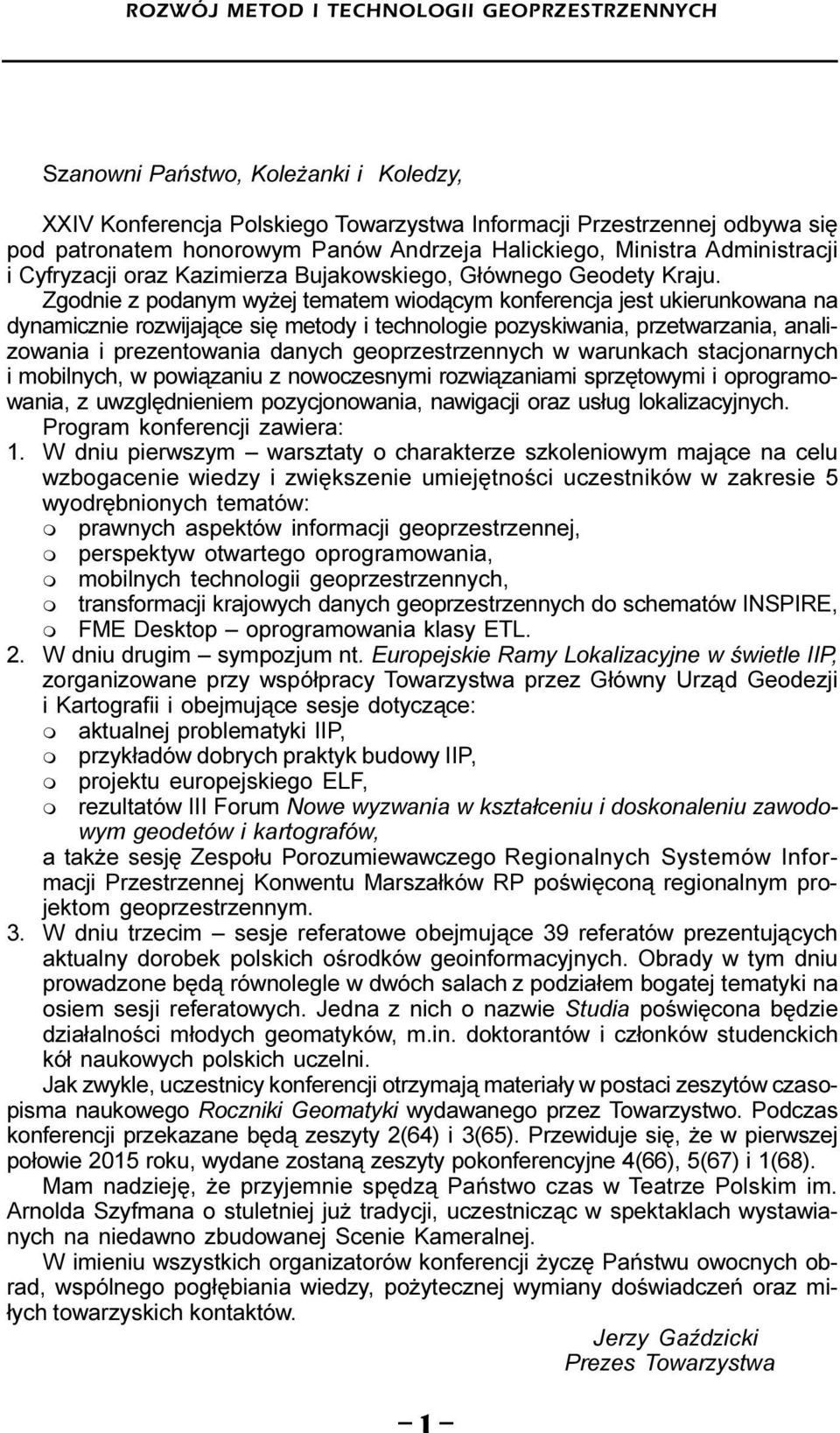 Zgodnie z podanym wy ej tematem wiod¹cym konferencja jest ukierunkowana na dynamicznie rozwijaj¹ce siê metody i technologie pozyskiwania, przetwarzania, analizowania i prezentowania danych