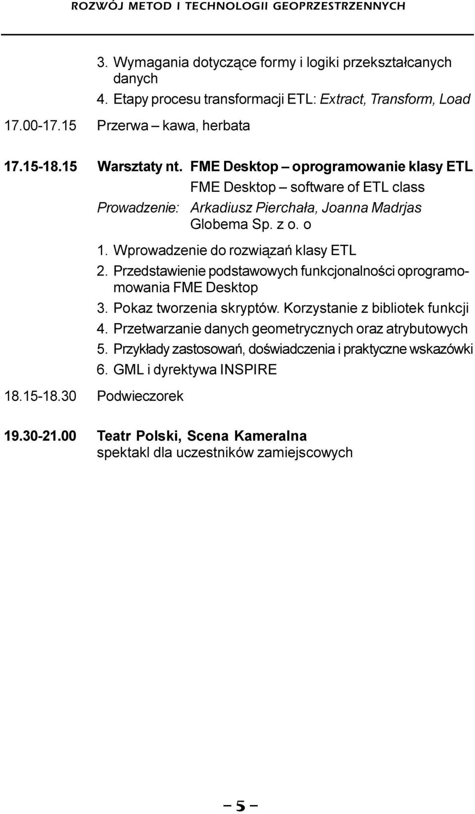 Wprowadzenie do rozwi¹zañ klasy ETL 2. Przedstawienie podstawowych funkcjonalnoœci oprogramomowania FME Desktop 3. Pokaz tworzenia skryptów. Korzystanie z bibliotek funkcji 4.