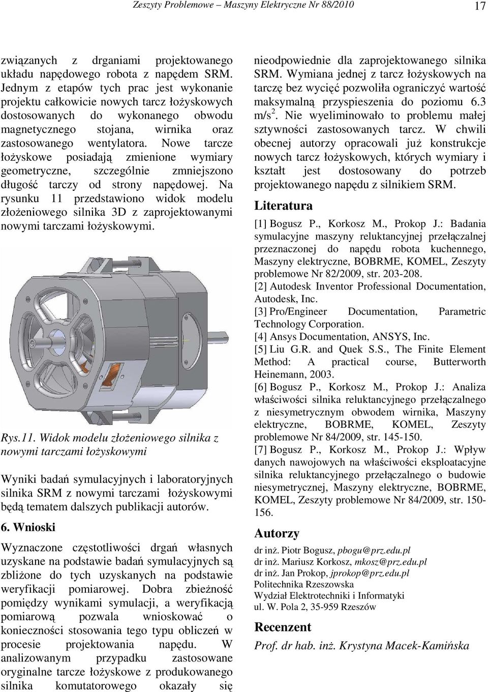 Nowe tarcze łoŝyskowe posadają zmenone wymary geometryczne, szczególne zmnejszono długość tarczy od strony napędowej.