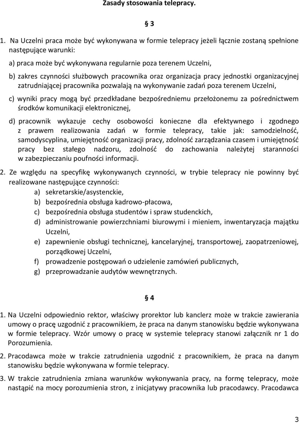 służbowych pracownika oraz organizacja pracy jednostki organizacyjnej zatrudniającej pracownika pozwalają na wykonywanie zadań poza terenem Uczelni, c) wyniki pracy mogą być przedkładane