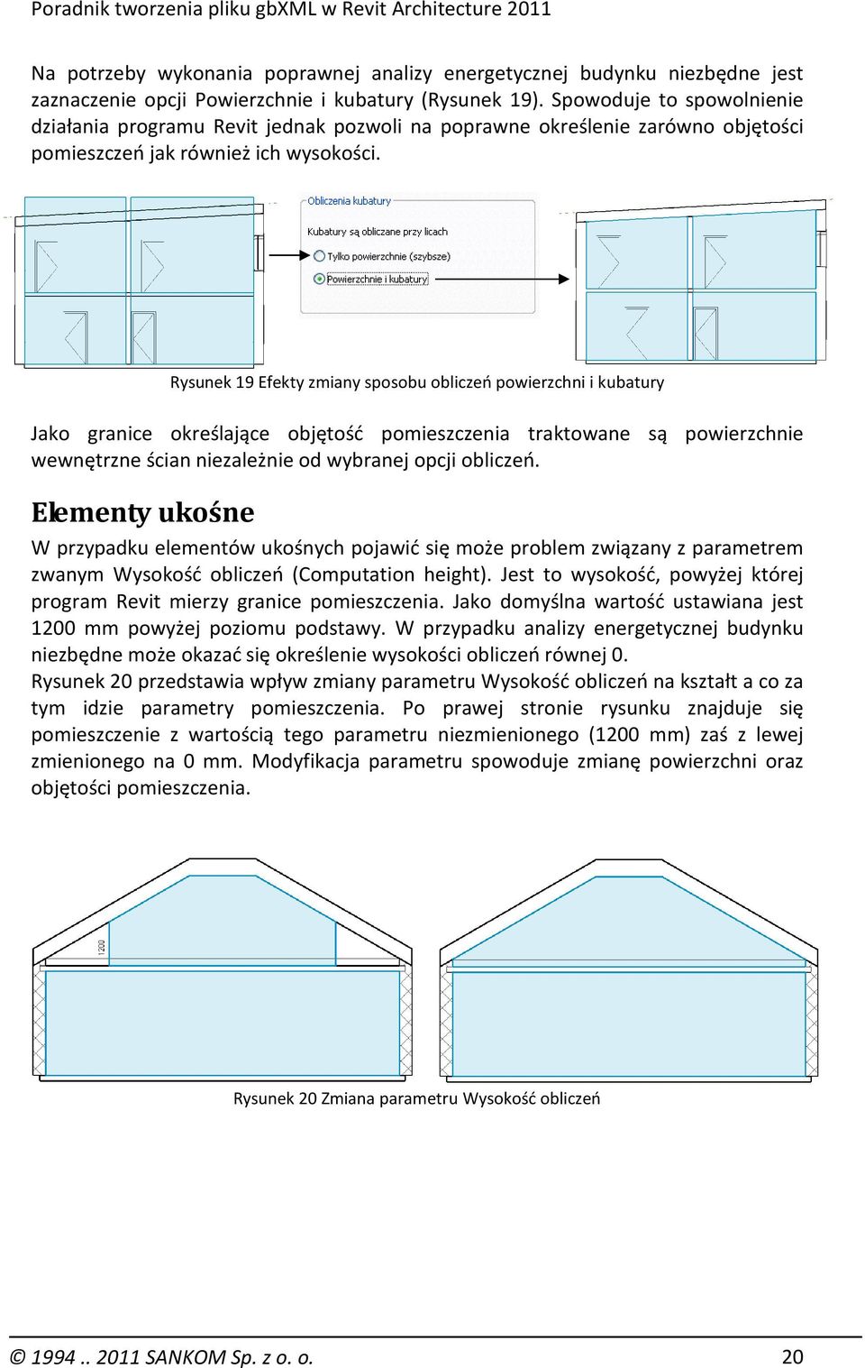 Rysunek 19 Efekty zmiany sposobu obliczeń powierzchni i kubatury Jako granice określające objętość pomieszczenia traktowane są powierzchnie wewnętrzne ścian niezależnie od wybranej opcji obliczeń.