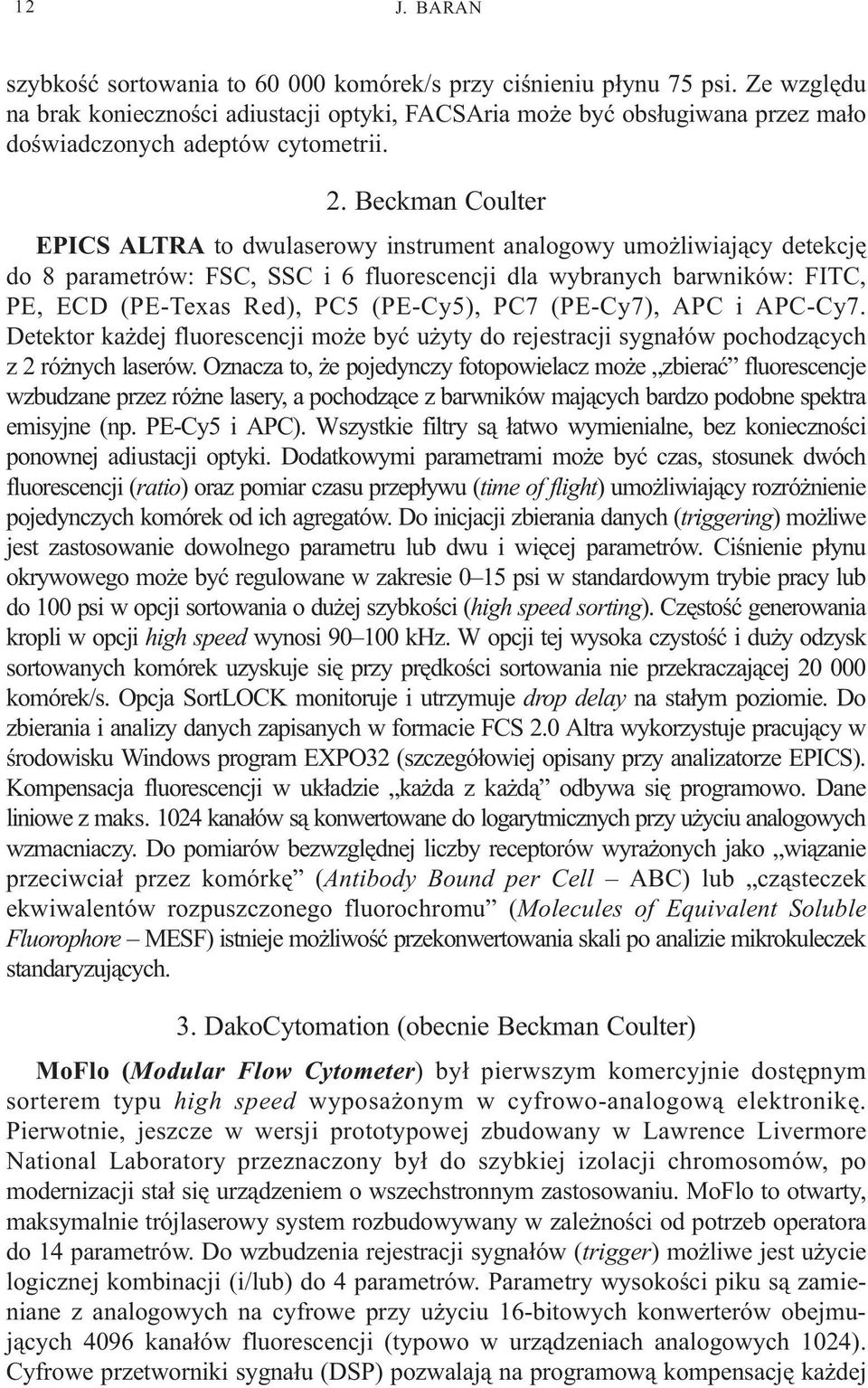 Beckman Coulter EPICS ALTRA to dwulaserowy instrument analogowy umo liwiaj¹cy detekcjê do 8 parametrów: FSC, SSC i 6 fluorescencji dla wybranych barwników: FITC, PE, ECD (PE-Texas Red), PC5 (PE-Cy5),