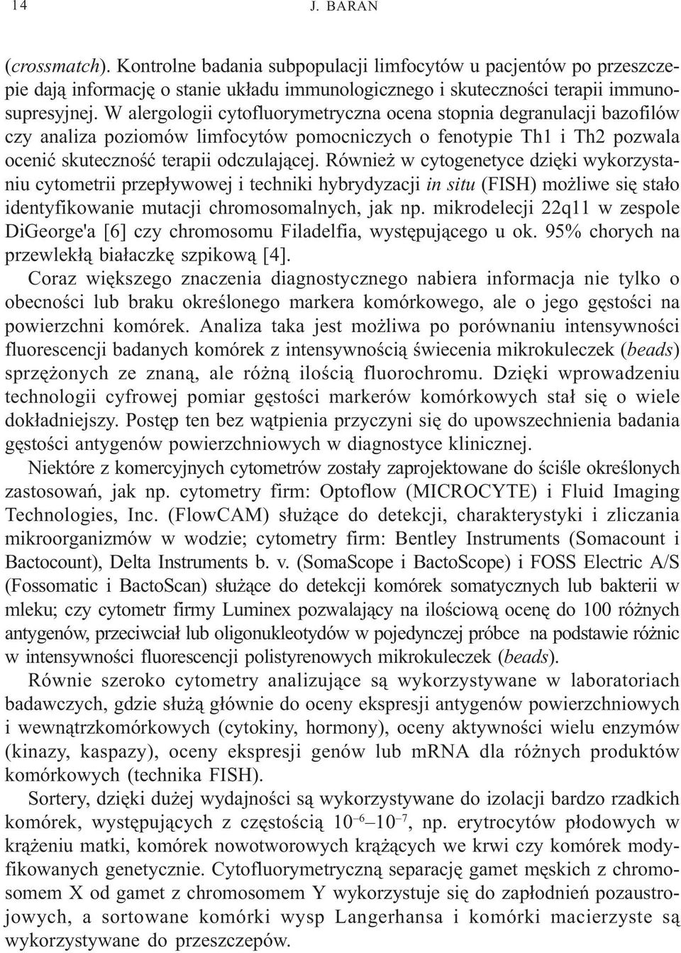 Równie w cytogenetyce dziêki wykorzystaniu cytometrii przep³ywowej i techniki hybrydyzacji in situ (FISH) mo liwe siê sta³o identyfikowanie mutacji chromosomalnych, jak np.