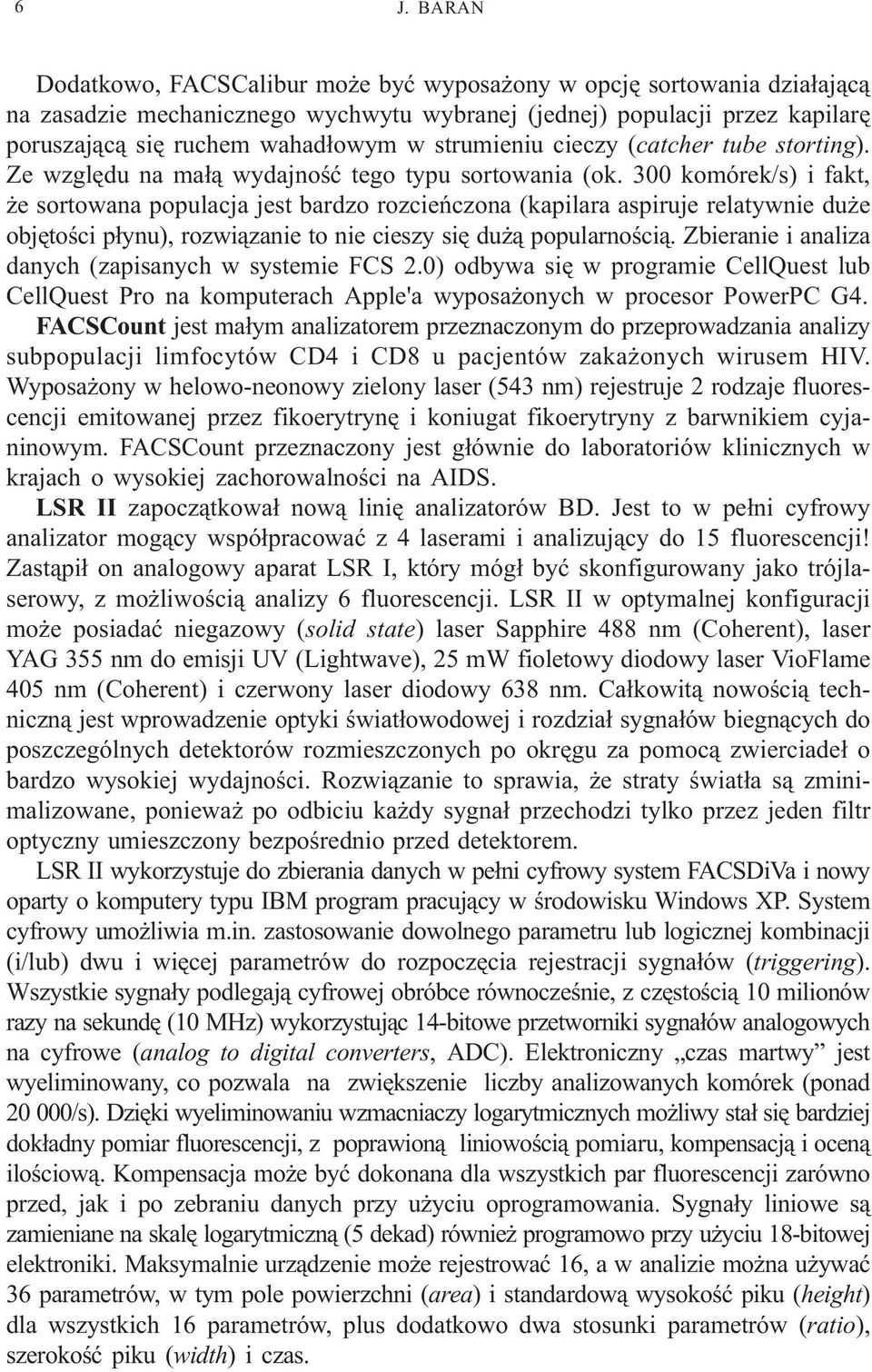 300 komórek/s) i fakt, e sortowana populacja jest bardzo rozcieñczona (kapilara aspiruje relatywnie du e objêtoœci p³ynu), rozwi¹zanie to nie cieszy siê du ¹ popularnoœci¹.