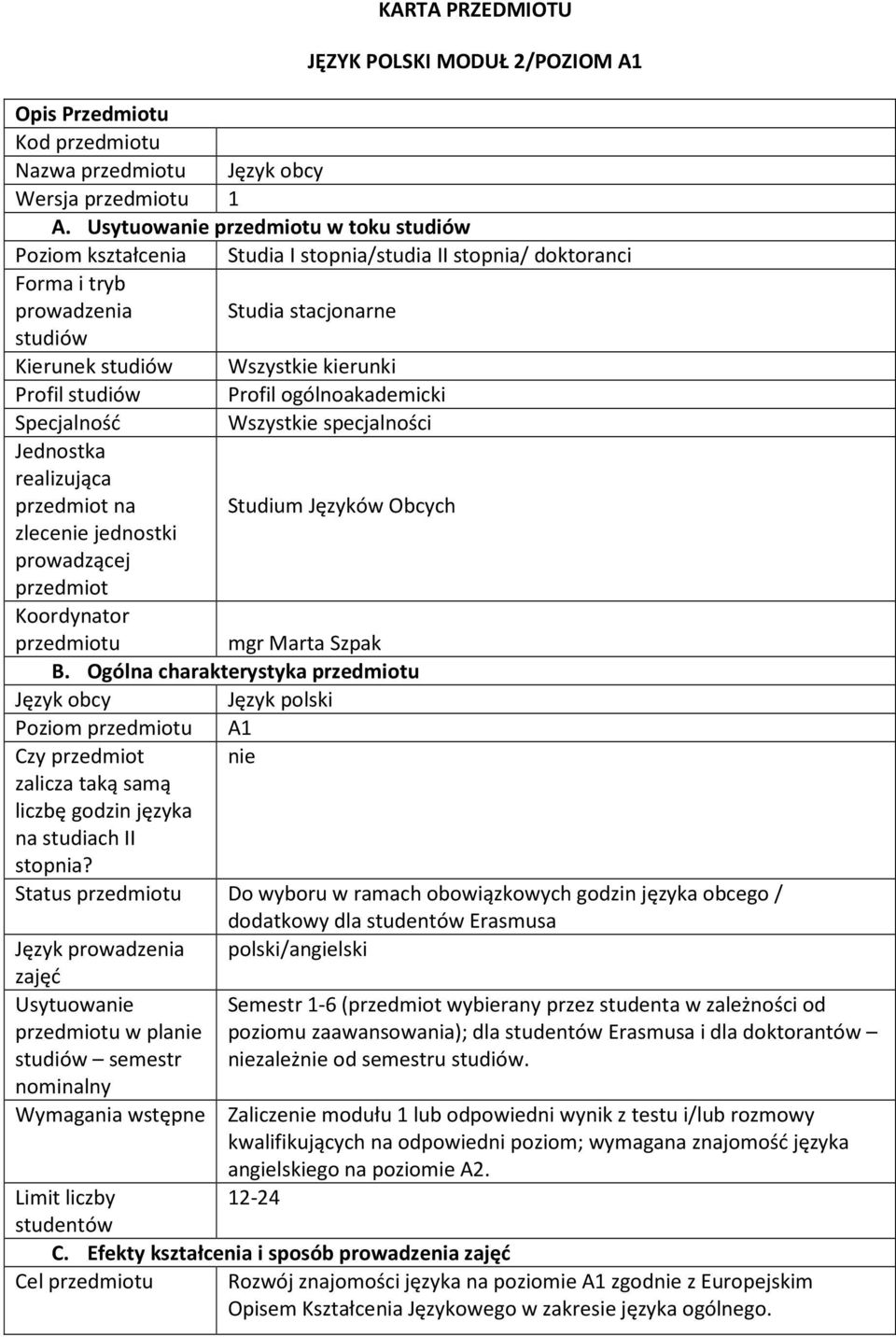 studiów Profil ogólnoakademicki Specjalność Wszystkie specjalności Jednostka realizująca przedmiot na Studium Języków Obcych zlecenie jednostki prowadzącej przedmiot Koordynator przedmiotu mgr Marta