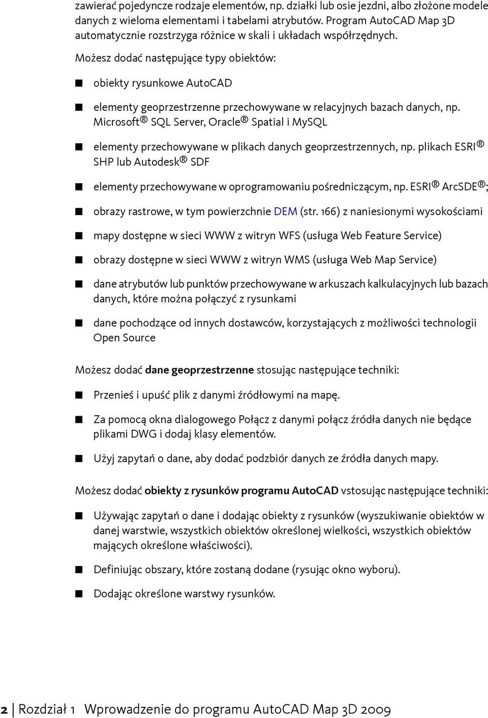 Możesz dodać następujące typy obiektów: obiekty rysunkowe AutoCAD elementy geoprzestrzenne przechowywane w relacyjnych bazach danych, np.