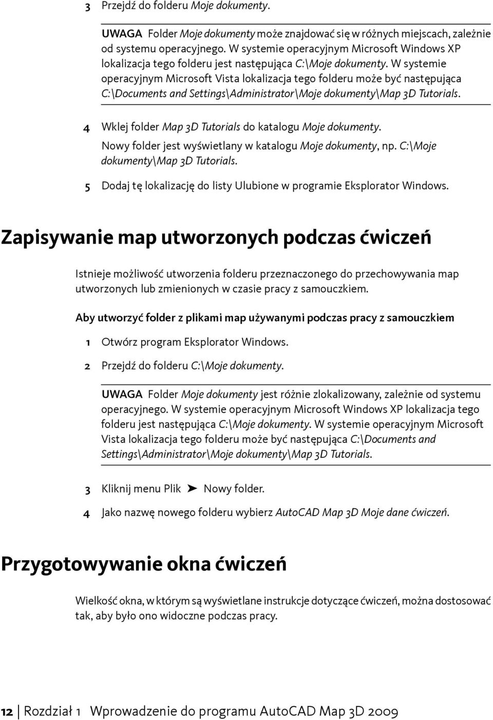 W systemie operacyjnym Microsoft Vista lokalizacja tego folderu może być następująca C:\Documents and Settings\Administrator\Moje dokumenty\map 3D Tutorials.