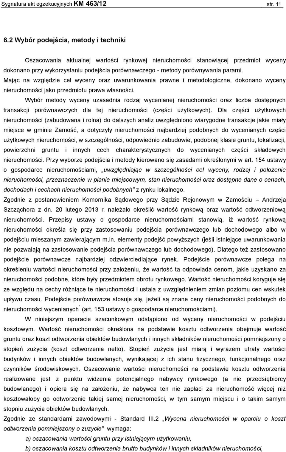 parami. Mając na względzie cel wyceny oraz uwarunkowania prawne i metodologiczne, dokonano wyceny nieruchomości jako przedmiotu prawa własności.