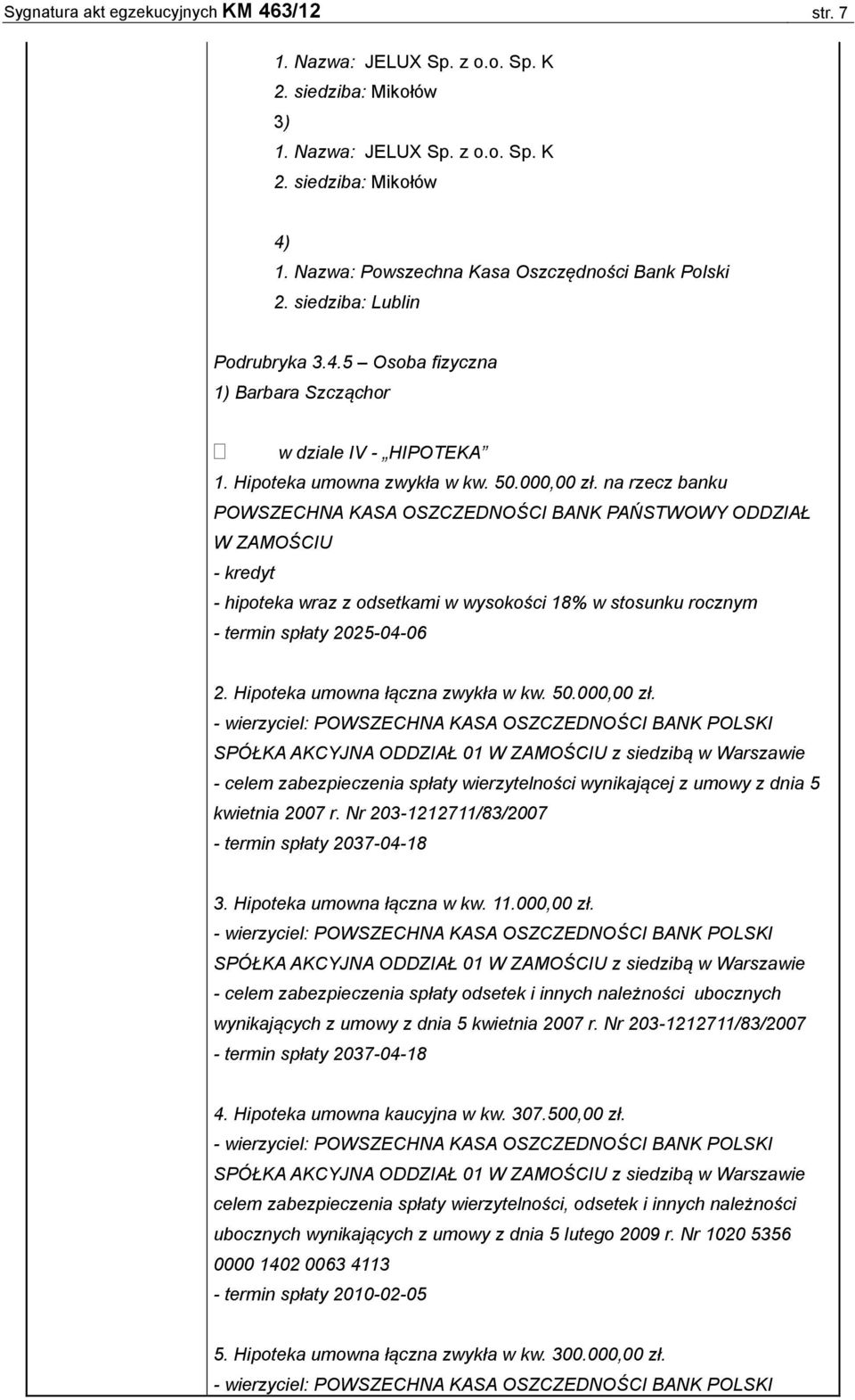 na rzecz banku POWSZECHNA KASA OSZCZEDNOŚCI BANK PAŃSTWOWY ODDZIAŁ W ZAMOŚCIU - kredyt - hipoteka wraz z odsetkami w wysokości 18% w stosunku rocznym - termin spłaty 2025-04-06 2.