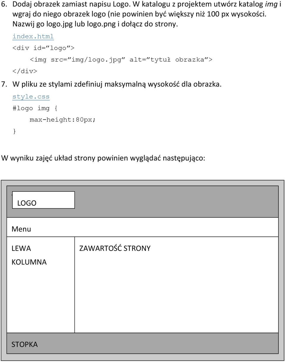 Nazwij go logo.jpg lub logo.png i dołącz do strony. <div id= logo > </div> <img src= img/logo.jpg alt= tytuł obrazka > 7.