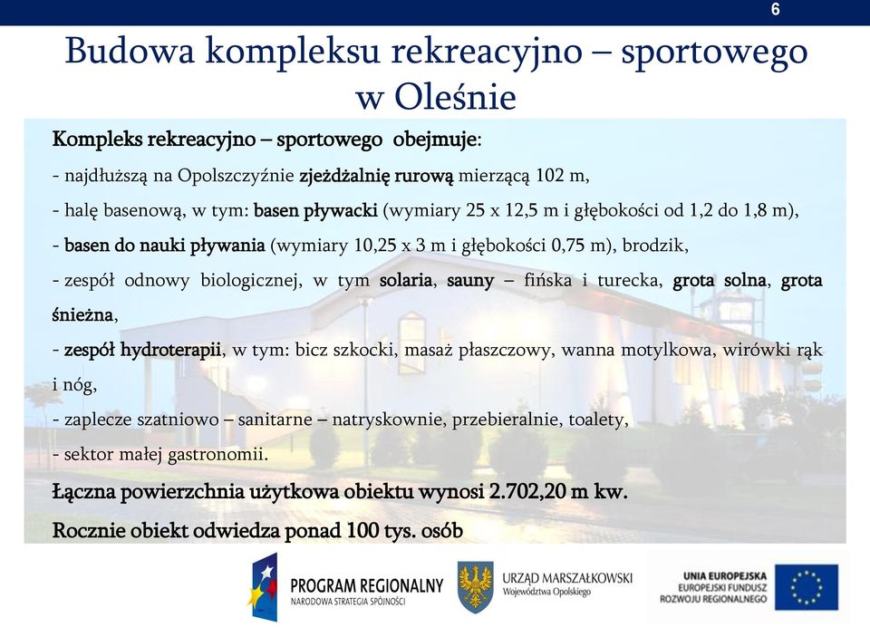 w tym solaria, sauny fińska i turecka, grota solna, grota śnieżna, - zespół hydroterapii, w tym: bicz szkocki, masaż płaszczowy, wanna motylkowa, wirówki rąk i nóg, - zaplecze