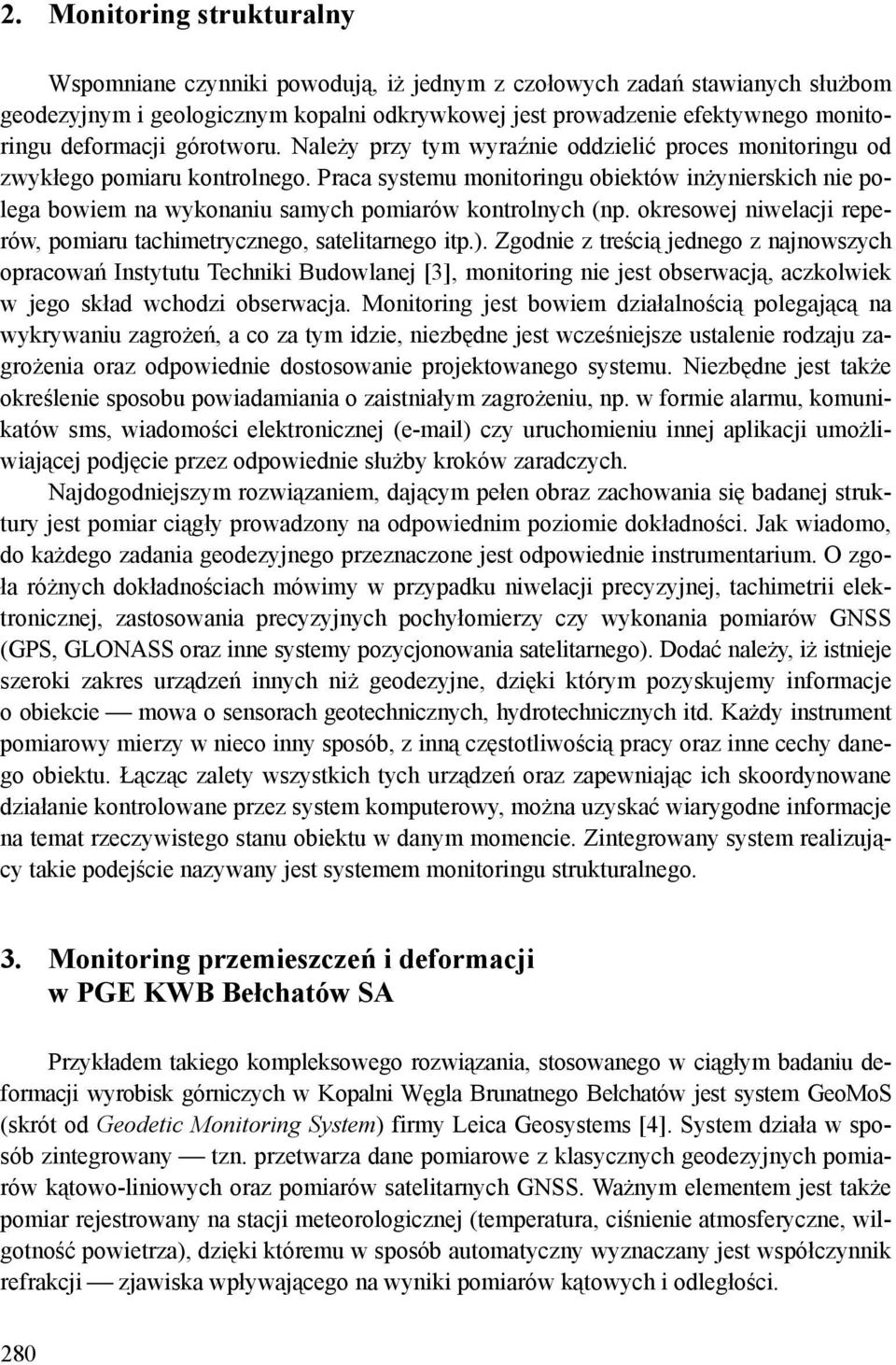 Praca systemu monitoringu obiektów inżynierskich nie polega bowiem na wykonaniu samych pomiarów kontrolnych (np. okresowej niwelacji reperów, pomiaru tachimetrycznego, satelitarnego itp.).