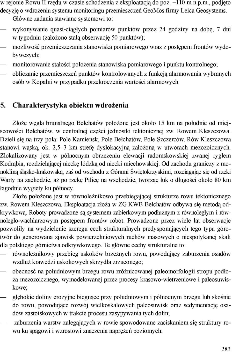 stanowiska pomiarowego wraz z postępem frontów wydobywczych; monitorowanie stałości położenia stanowiska pomiarowego i punktu kontrolnego; obliczanie przemieszczeń punktów kontrolowanych z funkcją