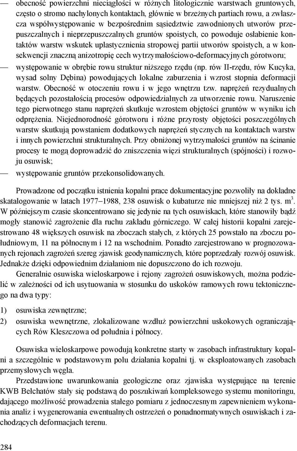 konsekwencji znaczną anizotropię cech wytrzymałościowo-deformacyjnych górotworu; występowanie w obrębie rowu struktur niższego rzędu (np.