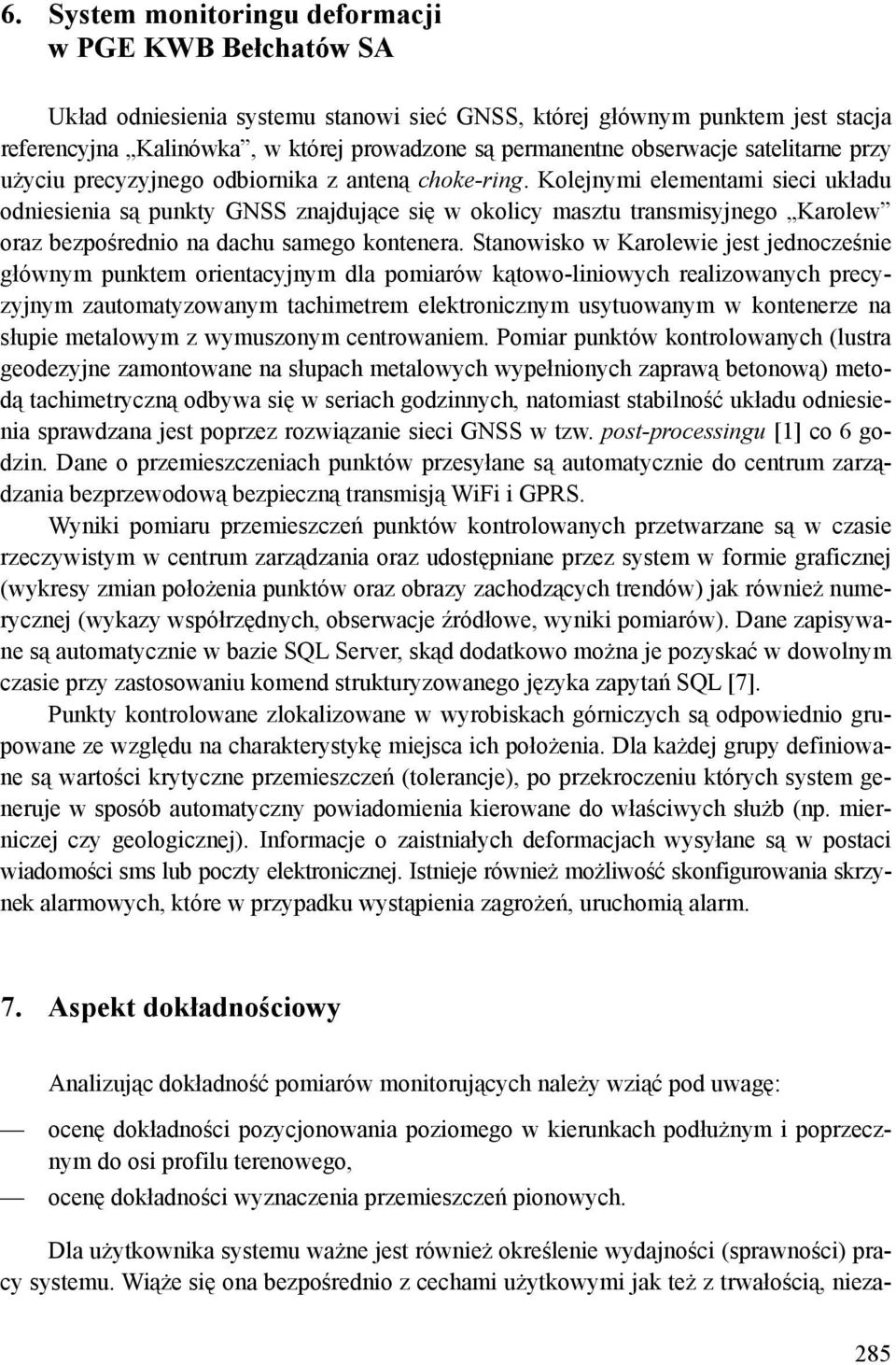 Kolejnymi elementami sieci układu odniesienia są punkty GNSS znajdujące się w okolicy masztu transmisyjnego Karolew oraz bezpośrednio na dachu samego kontenera.