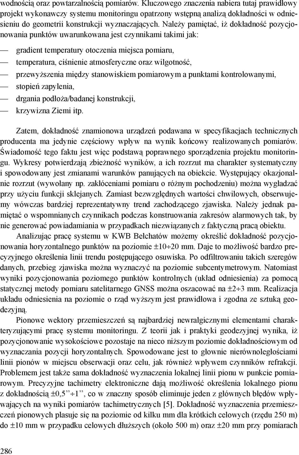 Należy pamiętać, iż dokładność pozycjonowania punktów uwarunkowana jest czynnikami takimi jak: gradient temperatury otoczenia miejsca pomiaru, temperatura, ciśnienie atmosferyczne oraz wilgotność,