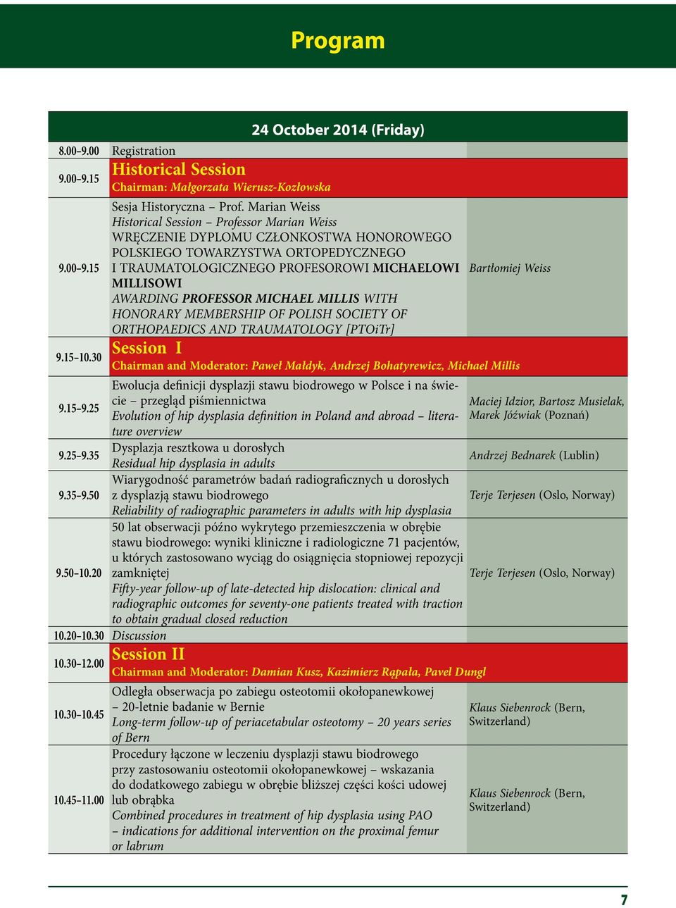 Marian Weiss Historical Session Professor Marian Weiss WRĘCZENIE DYPLOMU CZŁONKOSTWA HONOROWEGO POLSKIEGO TOWARZYSTWA ORTOPEDYCZNEGO I TRAUMATOLOGICZNEGO PROFESOROWI MICHAELOWI Bartłomiej Weiss
