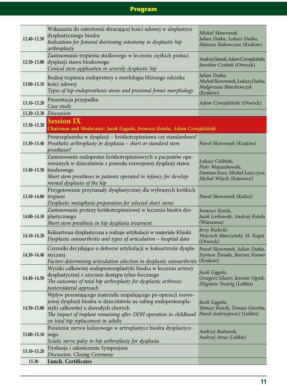10 Wskazania do osteotomii skracającej kości udowej w aloplastyce dysplastycznego biodra Indications for femoral shortening osteotomy in dysplastic hip arthroplasty Zastosowanie trzpienia stożkowego