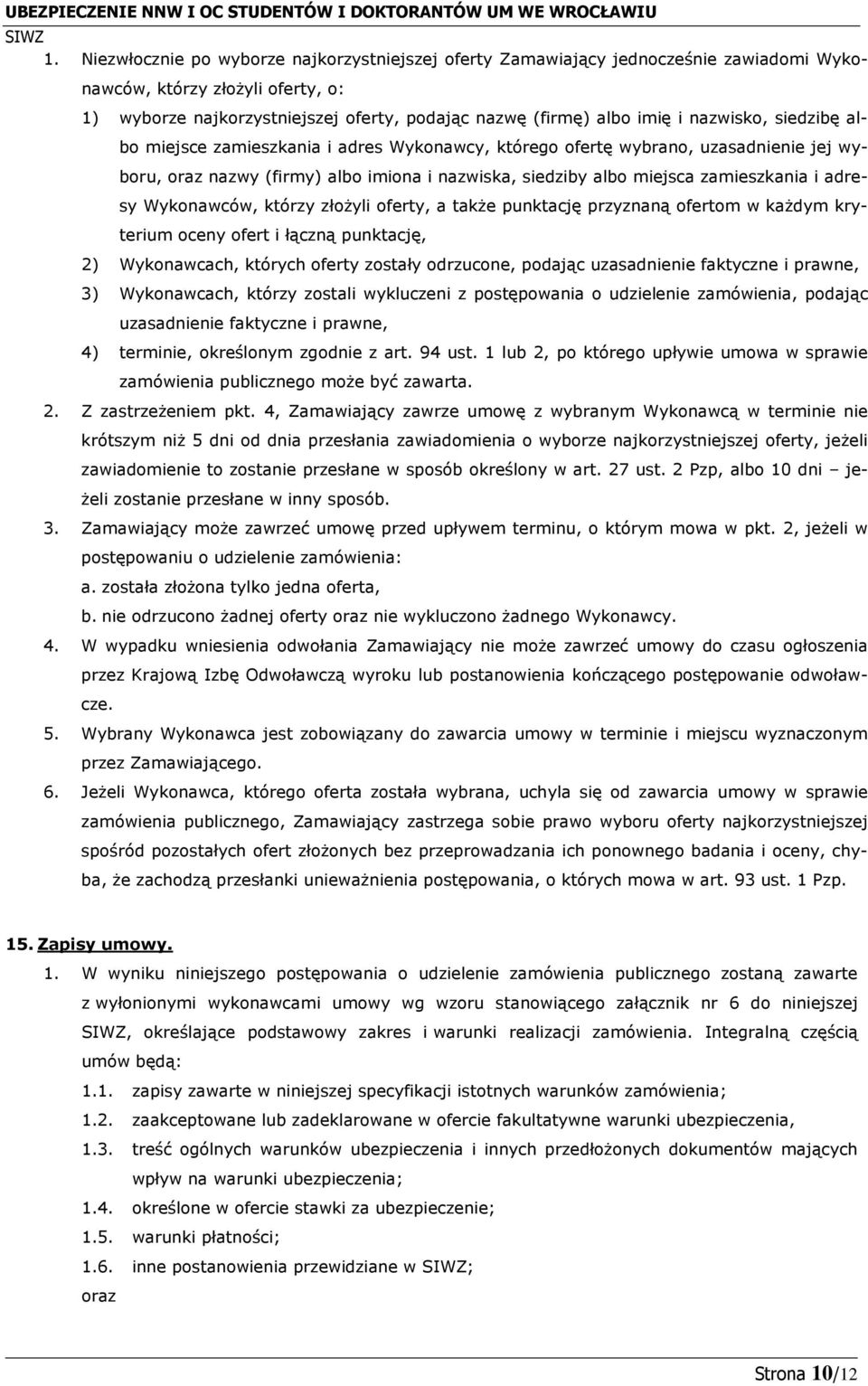 Wykonawców, którzy złożyli oferty, a także punktację przyznaną ofertom w każdym kryterium oceny ofert i łączną punktację, 2) Wykonawcach, których oferty zostały odrzucone, podając uzasadnienie