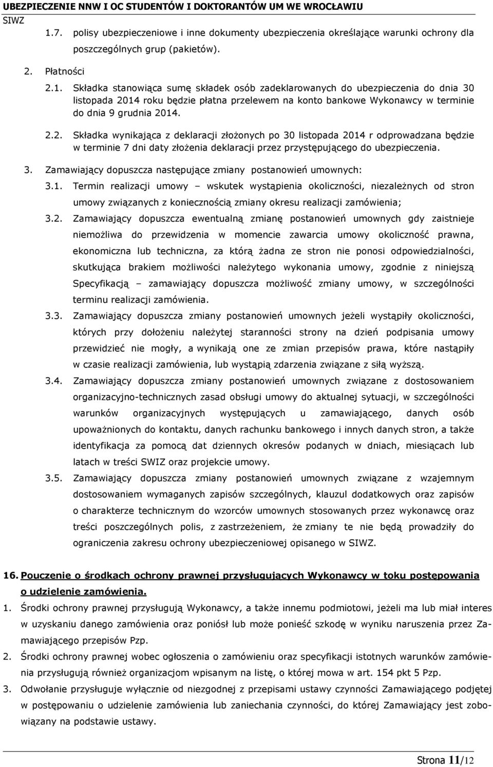 1. Termin realizacji umowy wskutek wystąpienia okoliczności, niezależnych od stron umowy związanych z koniecznością zmiany okresu realizacji zamówienia; 3.2.