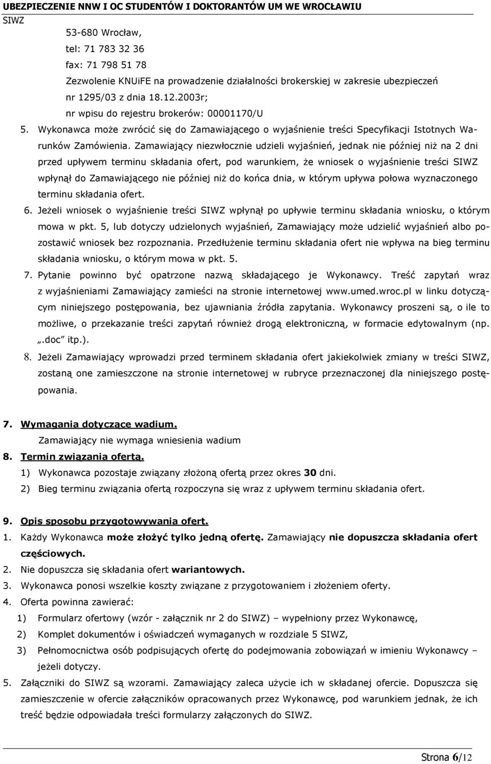 Zamawiający niezwłocznie udzieli wyjaśnień, jednak nie później niż na 2 dni przed upływem terminu składania ofert, pod warunkiem, że wniosek o wyjaśnienie treści wpłynął do Zamawiającego nie później