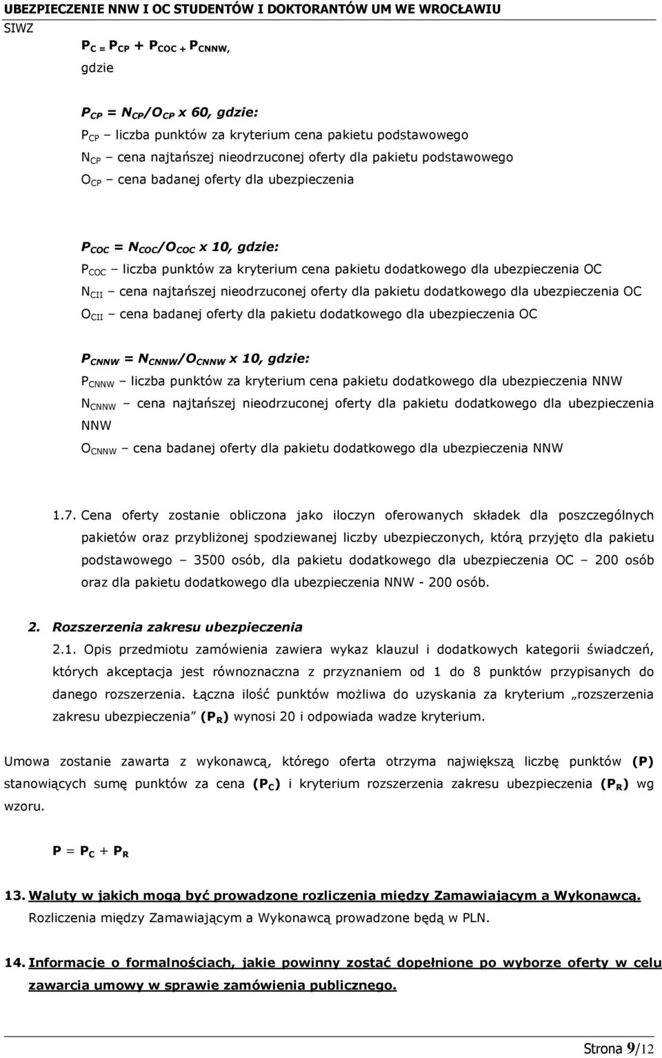 pakietu dodatkowego dla ubezpieczenia OC O CII cena badanej oferty dla pakietu dodatkowego dla ubezpieczenia OC P CNNW = N CNNW /O CNNW x 10, gdzie: P CNNW liczba punktów za kryterium cena pakietu