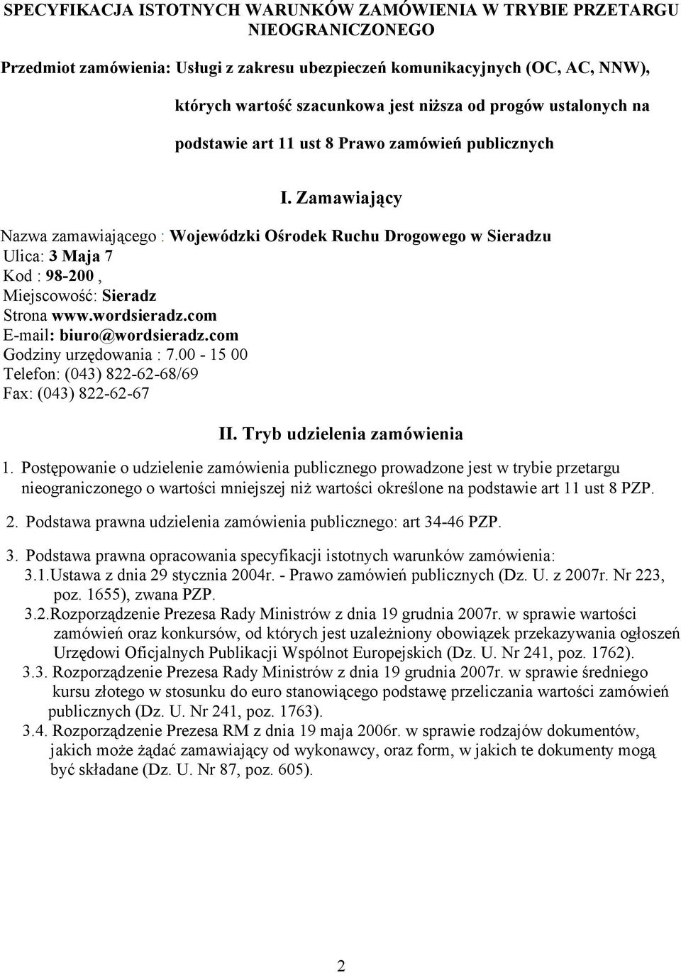 Zamawiający Nazwa zamawiającego : Wojewódzki Ośrodek Ruchu Drogowego w Sieradzu Ulica: 3 Maja 7 Kod : 98-200, Miejscowość: Sieradz Strona www.wordsieradz.com E-mail: biuro@wordsieradz.