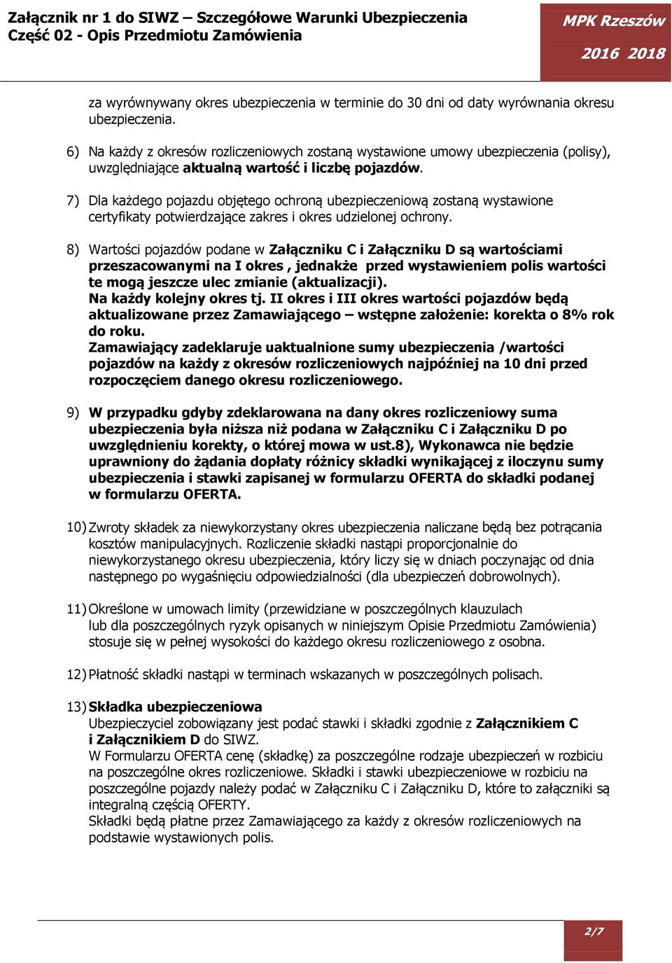 7) Dla każdego pojazdu objętego ochroną ubezpieczeniową zostaną wystawione certyfikaty potwierdzające zakres i okres udzielonej ochrony.