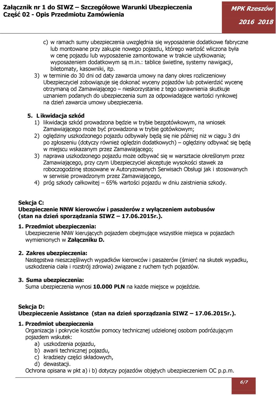 3) w terminie do 30 dni od daty zawarcia umowy na dany okres rozliczeniowy Ubezpieczyciel zobowiązuje się dokonać wyceny pojazdów lub potwierdzić wycenę otrzymaną od Zamawiającego nieskorzystanie z