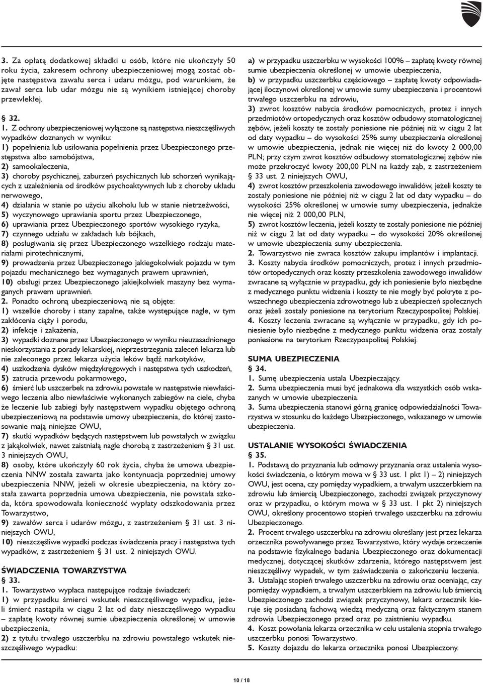 Z ochrony ubezpieczeniowej wyłączone są następstwa nieszczęśliwych wypadków doznanych w wyniku: 1) popełnienia lub usiłowania popełnienia przez Ubezpieczonego przestępstwa albo samobójstwa, 2)