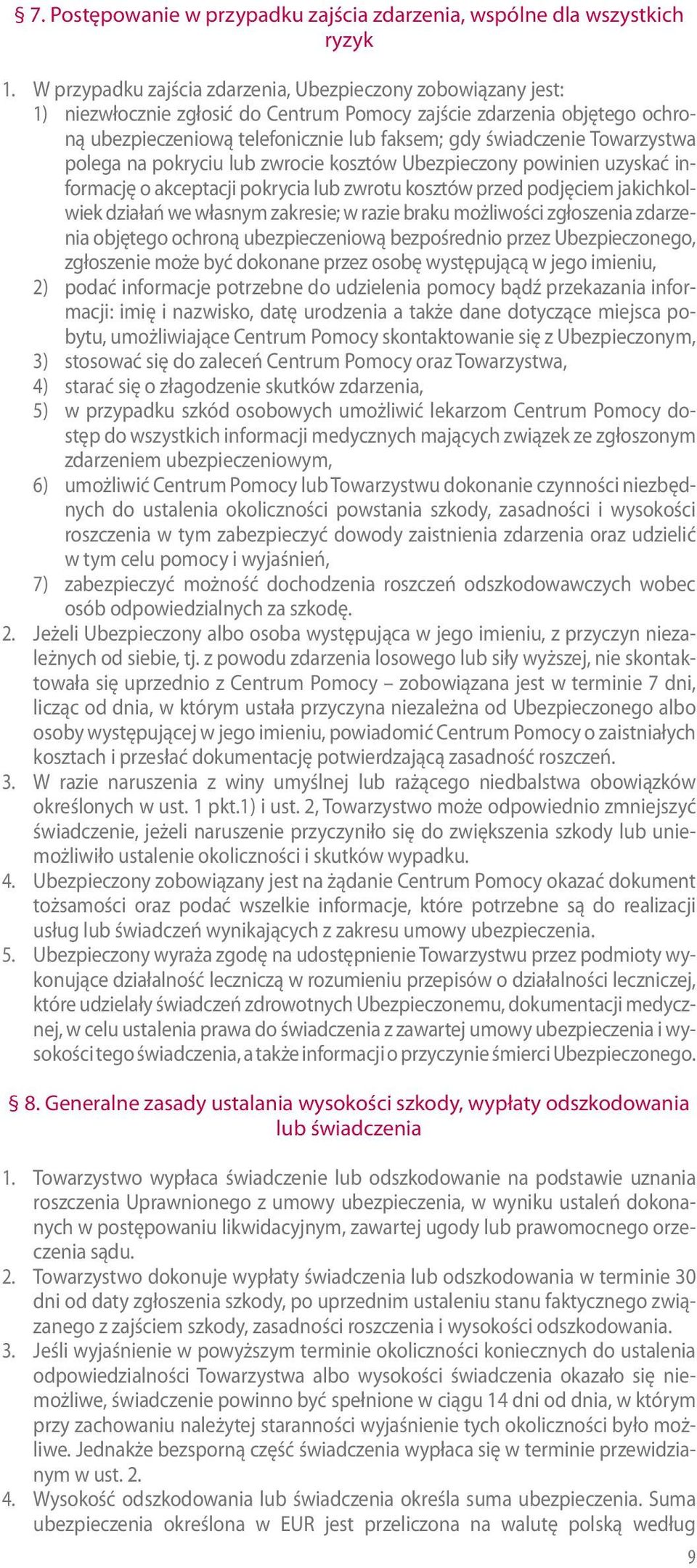 Towarzystwa polega na pokryciu lub zwrocie kosztów Ubezpieczony powinien uzyskać informację o akceptacji pokrycia lub zwrotu kosztów przed podjęciem jakichkolwiek działań we własnym zakresie; w razie