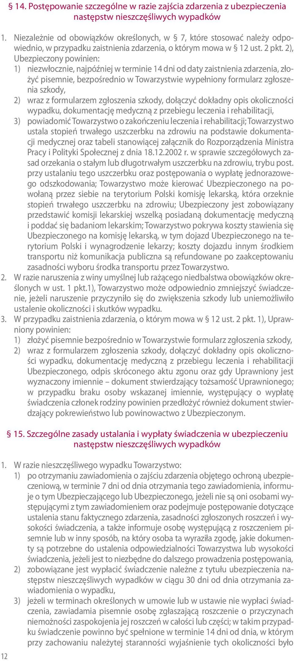 2), Ubezpieczony powinien: 1) niezwłocznie, najpóźniej w terminie 14 dni od daty zaistnienia zdarzenia, złożyć pisemnie, bezpośrednio w Towarzystwie wypełniony formularz zgłoszenia szkody, 2) wraz z