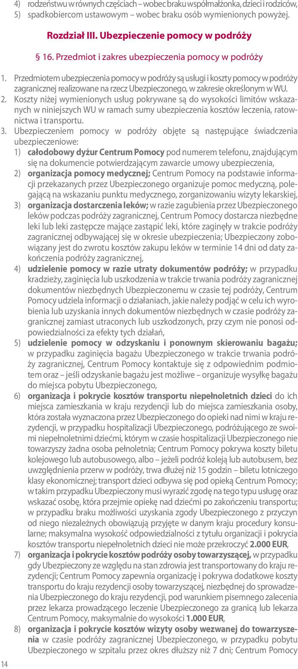 Przedmiotem ubezpieczenia pomocy w podróży są usługi i koszty pomocy w podróży zagranicznej realizowane na rzecz Ubezpieczonego, w zakresie określonym w WU. 2.