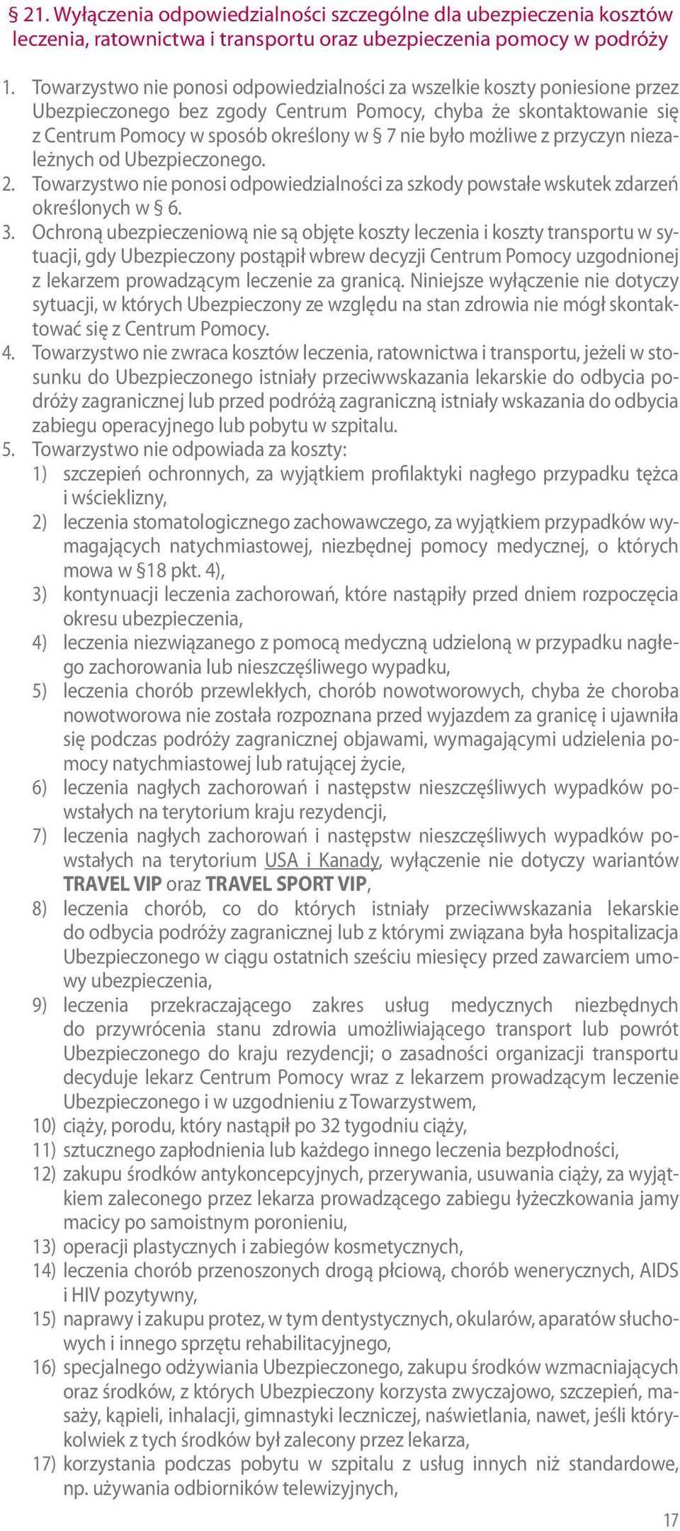 możliwe z przyczyn niezależnych od Ubezpieczonego. 2. Towarzystwo nie ponosi odpowiedzialności za szkody powstałe wskutek zdarzeń określonych w 6. 3.