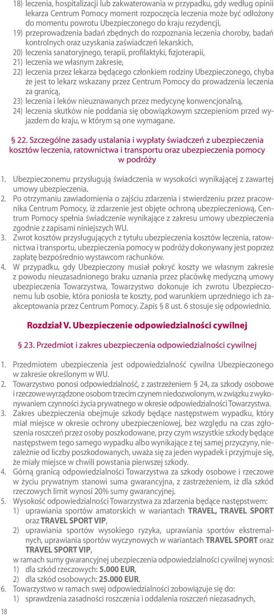 fizjoterapii, 21) leczenia we własnym zakresie, 22) leczenia przez lekarza będącego członkiem rodziny Ubezpieczonego, chyba że jest to lekarz wskazany przez Centrum Pomocy do prowadzenia leczenia za