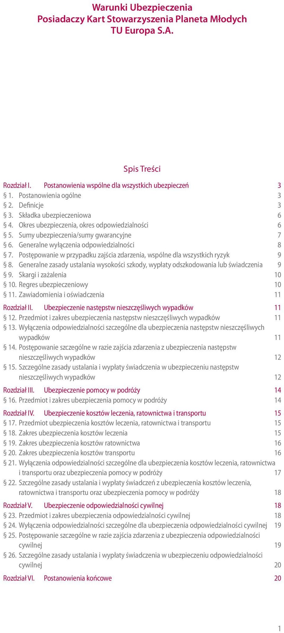 Postępowanie w przypadku zajścia zdarzenia, wspólne dla wszystkich ryzyk 9 8. Generalne zasady ustalania wysokości szkody, wypłaty odszkodowania lub świadczenia 9 9. Skargi i zażalenia 10 10.