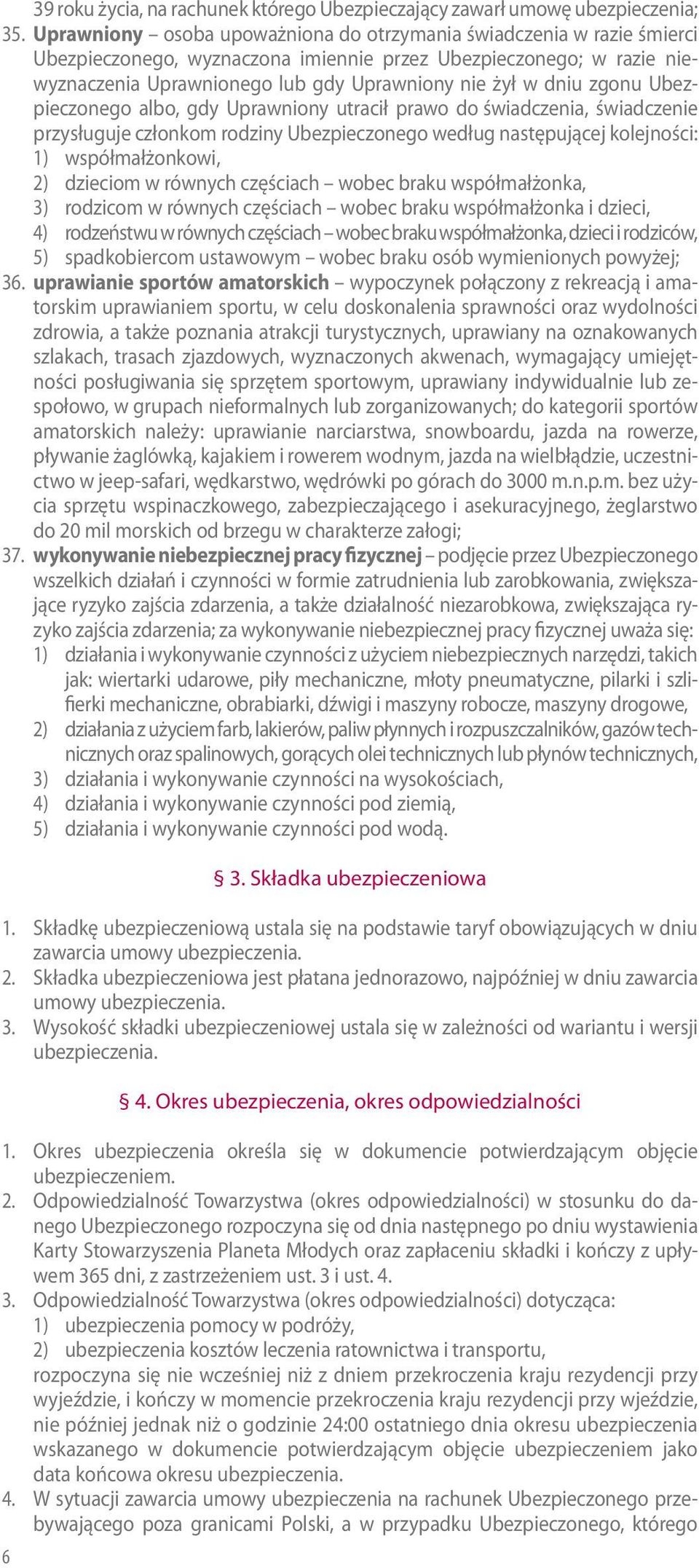 zgonu Ubezpieczonego albo, gdy Uprawniony utracił prawo do świadczenia, świadczenie przysługuje członkom rodziny Ubezpieczonego według następującej kolejności: 1) współmałżonkowi, 2) dzieciom w