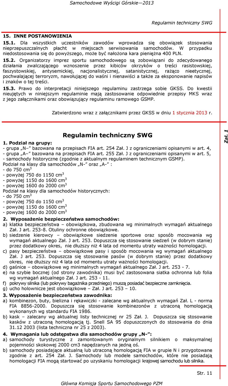 Organizatorzy imprez sportu samochodowego są zobowiązani do zdecydowanego działania zwalczającego wznoszenie przez kibiców okrzyków o treści rasistowskiej, faszystowskiej, antysemickiej,