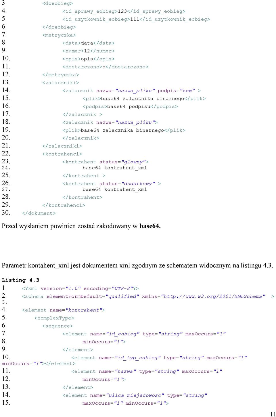 <podpis>base64 podpisu</podpis> 17. </zalacznik > 18. <zalacznik nazwa="nazwa_pliku"> 19. <plik>base64 zalacznika binarnego</plik> 20. </zalacznik> 21. </zalaczniki> 22. <kontrahenci> 23.