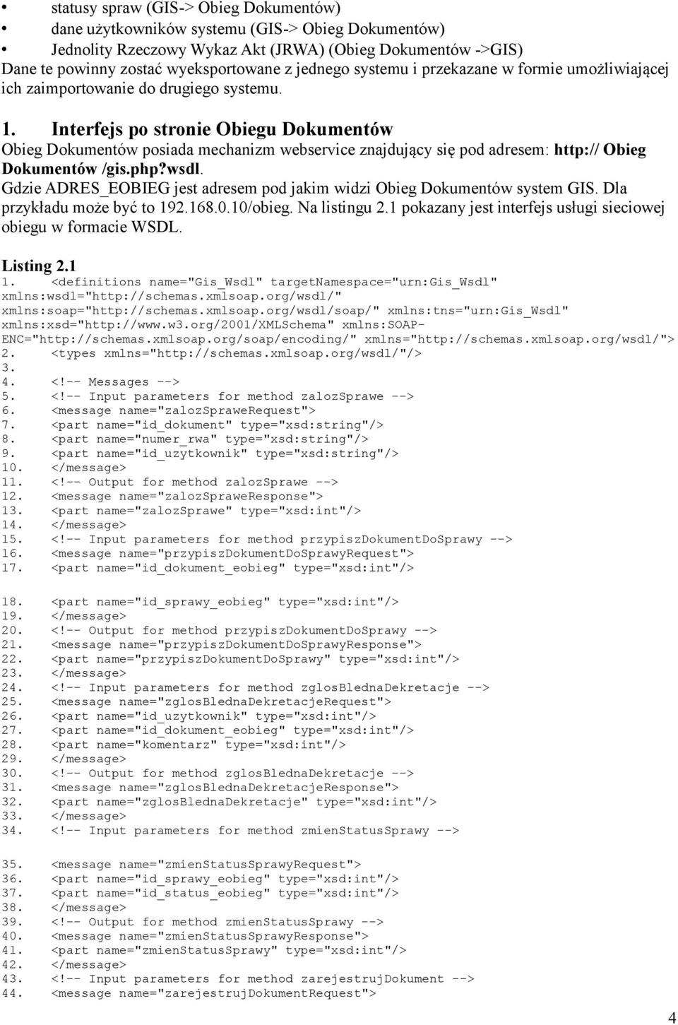 Interfejs po stronie Obiegu Dokumentów Obieg Dokumentów posiada mechanizm webservice znajdujący się pod adresem: http:// Obieg Dokumentów /gis.php?wsdl.