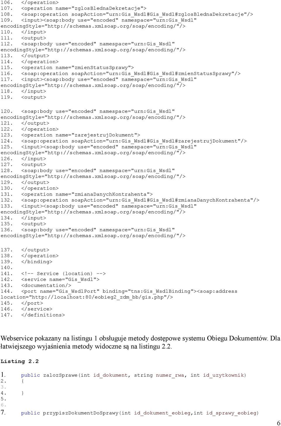 <operation name="zmienstatussprawy"> 116. <soap:operation soapaction="urn:gis_wsdl#gis_wsdl#zmienstatussprawy"/> 117. <input><soap:body use="encoded" namespace="urn:gis_wsdl" 118. </input> 119.