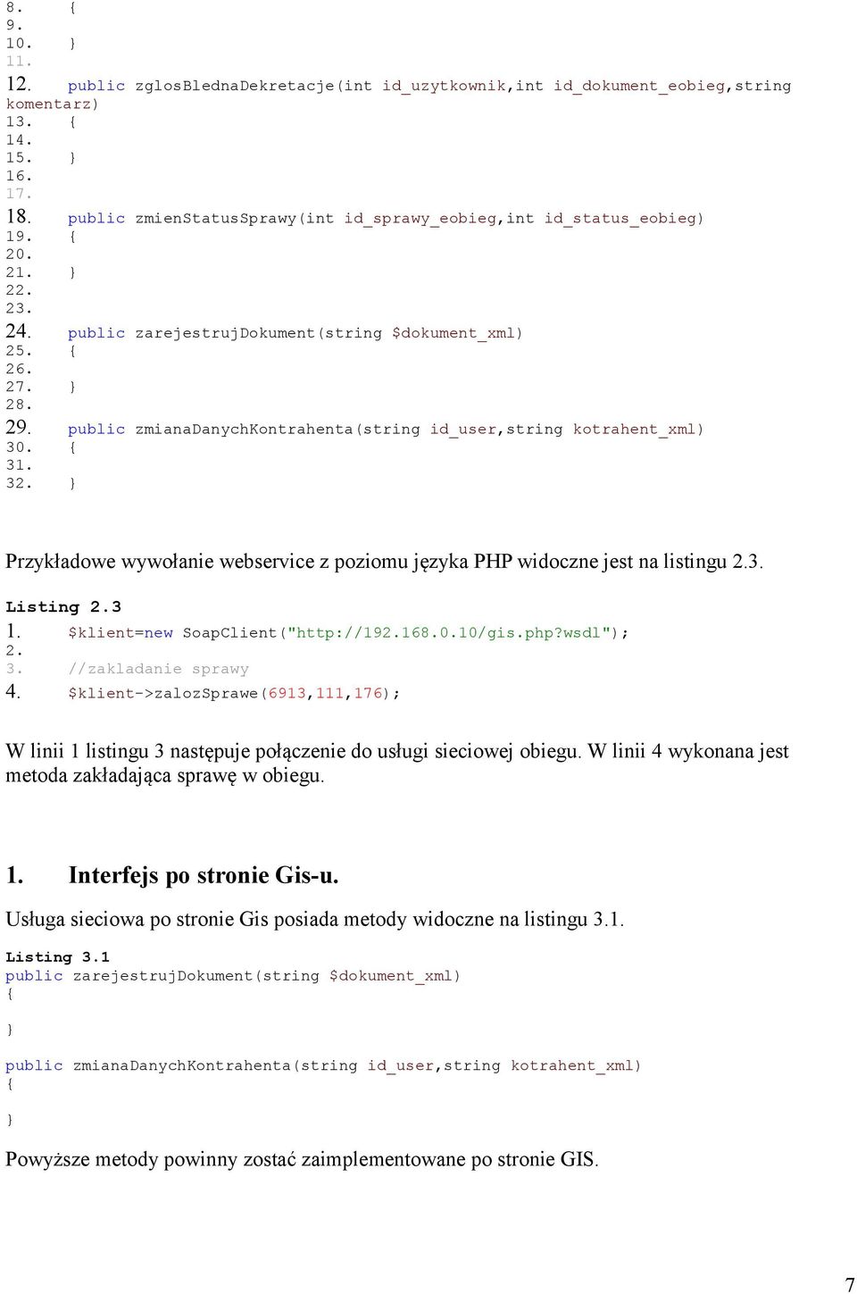 public zmianadanychkontrahenta(string id_user,string kotrahent_xml) 30. { 31. 32. } Przykładowe wywołanie webservice z poziomu języka PHP widoczne jest na listingu 2.3. Listing 2.3 1.