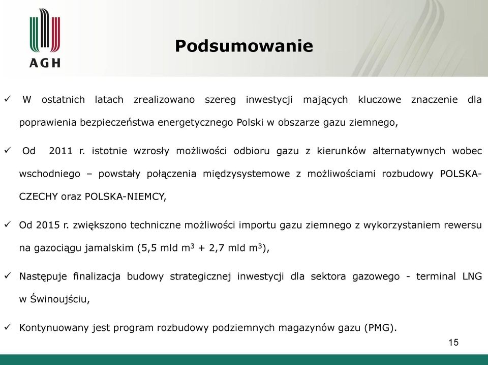 istotnie wzrosły możliwości odbioru gazu z kierunków alternatywnych wobec wschodniego powstały połączenia międzysystemowe z możliwościami rozbudowy POLSKA- CZECHY oraz