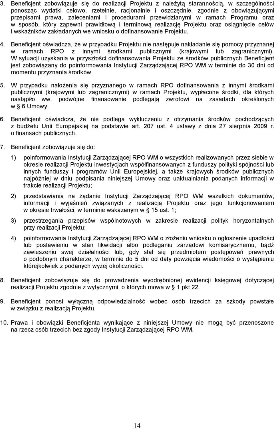 dofinansowanie Projektu. 4. Beneficjent oświadcza, że w przypadku Projektu nie następuje nakładanie się pomocy przyznanej w ramach RPO z innymi środkami publicznymi (krajowymi lub zagranicznymi).