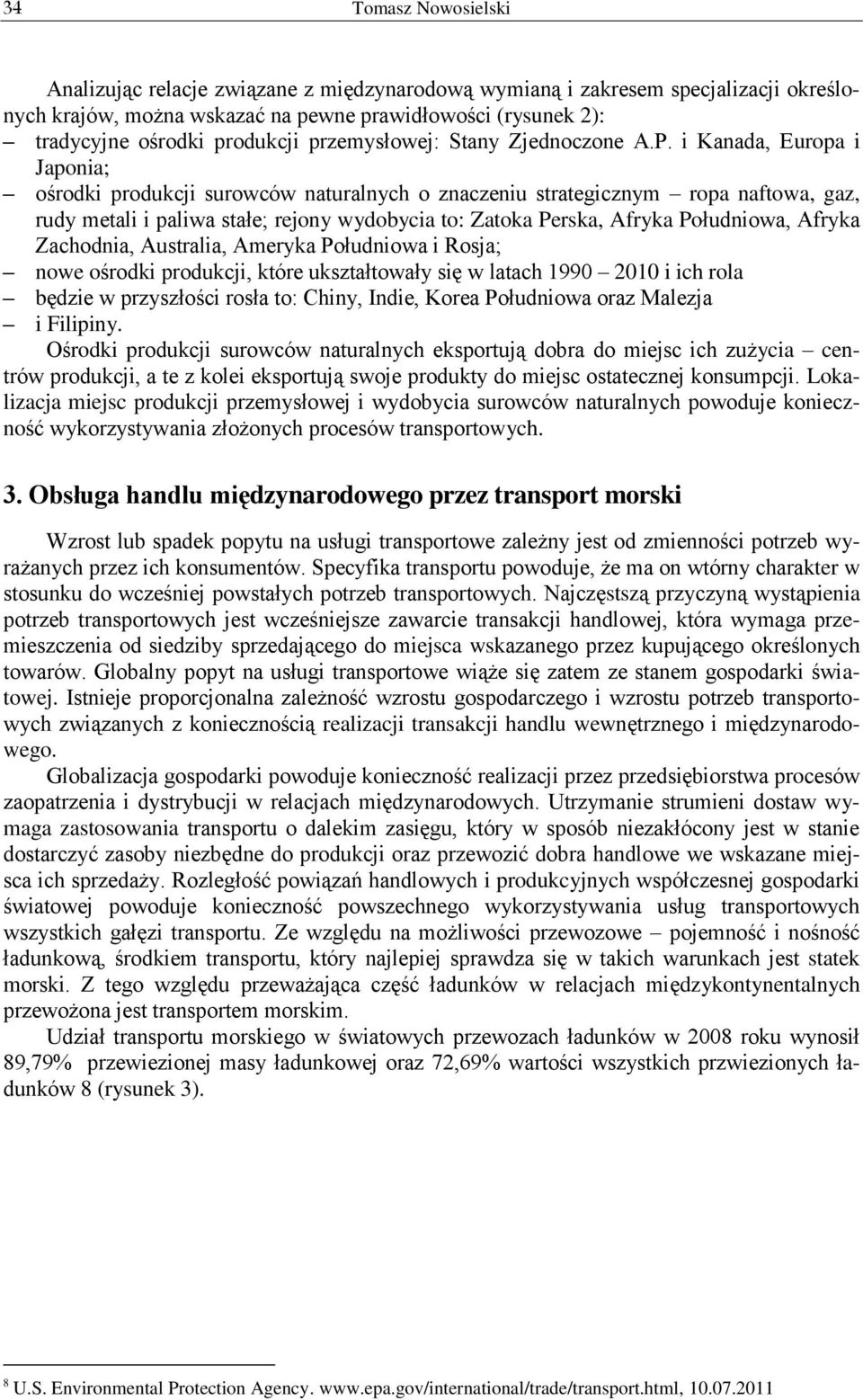 i Kanada, Europa i Japonia; ośrodki produkcji surowców naturalnych o znaczeniu strategicznym ropa naftowa, gaz, rudy metali i paliwa stałe; rejony wydobycia to: Zatoka Perska, Afryka Południowa,