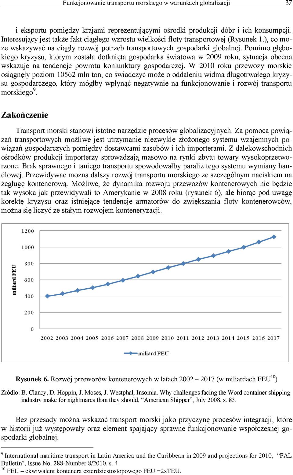 Pomimo głębokiego kryzysu, którym została dotknięta gospodarka światowa w 2009 roku, sytuacja obecna wskazuje na tendencje powrotu koniunktury gospodarczej.